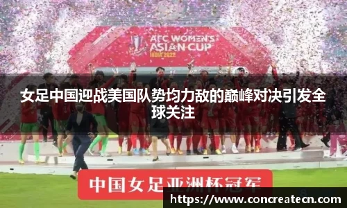 女足中国迎战美国队势均力敌的巅峰对决引发全球关注